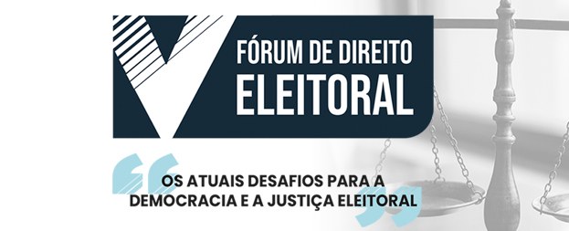 5º Fórum de Direito Eleitoral: Os atuais desafios para a democracia e a Justiça Eleitoral